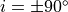 i = \pm 90^{\circ}