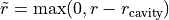 \tilde{r} = {\rm max}(0, r - r_{\rm cavity})