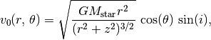 v_0(r,\,\theta) = \sqrt{\frac{GM_{\rm star}r^2}{(r^2 + z^2)^{3/2}}} \, \cos (\theta) \, \sin (i),
